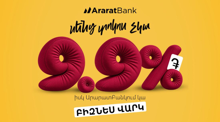 «Սենց տոկոս չկա»․ ԱրարատԲանկն առաջարկում է դրամային բիզնես վարկ աննախադեպ ցածր՝ 9.9 տոկոս տոկոսադրույքով «Սենց տոկոս չկա»․ ԱրարատԲանկն առաջարկում է դրամային բիզնես վարկ աննախադեպ ցածր՝ 9.9 տոկոս տոկոսադրույքով